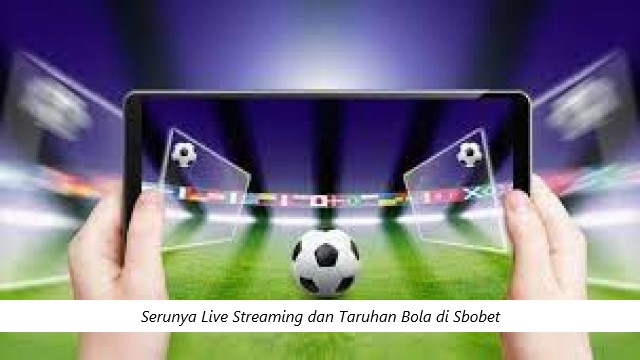 Serunya Live Streaming dan Taruhan Bola di Sbobet